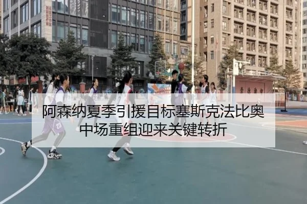 阿森纳夏季引援目标塞斯克法比奥 中场重组迎来关键转折