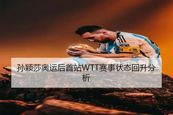 孙颖莎奥运后首站WTT赛事状态回升分析